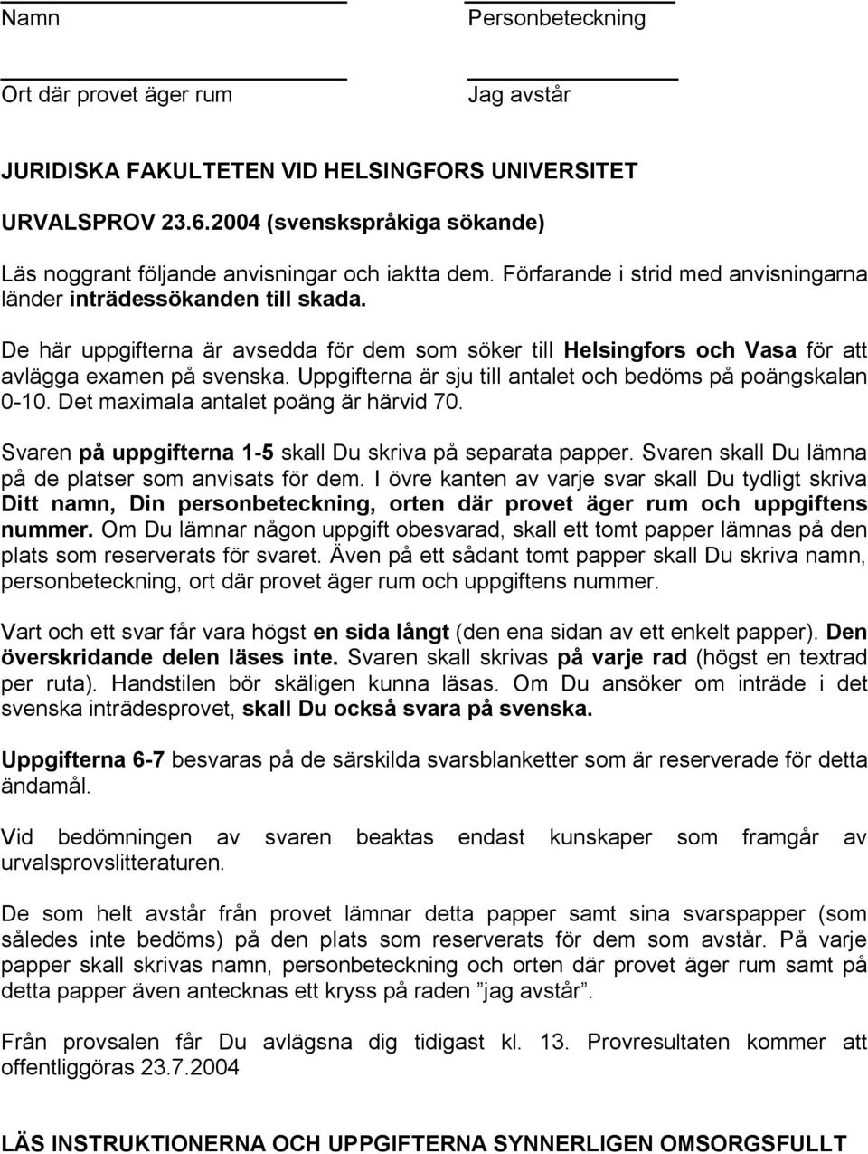 De här uppgifterna är avsedda för dem som söker till Helsingfors och Vasa för att avlägga examen på svenska. Uppgifterna är sju till antalet och bedöms på poängskalan 0-10.