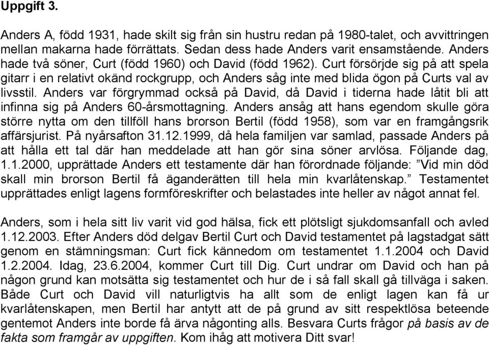 Anders var förgrymmad också på David, då David i tiderna hade låtit bli att infinna sig på Anders 60-årsmottagning.