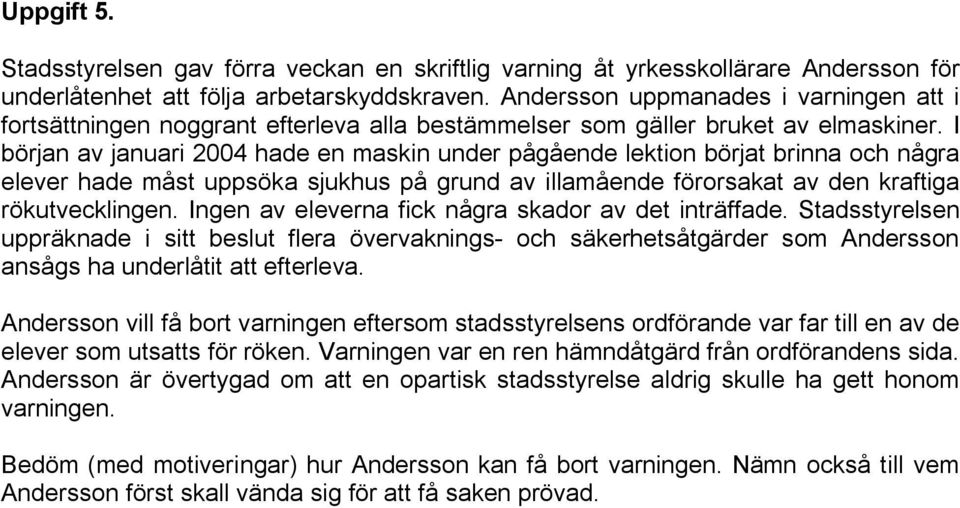 I början av januari 2004 hade en maskin under pågående lektion börjat brinna och några elever hade måst uppsöka sjukhus på grund av illamående förorsakat av den kraftiga rökutvecklingen.