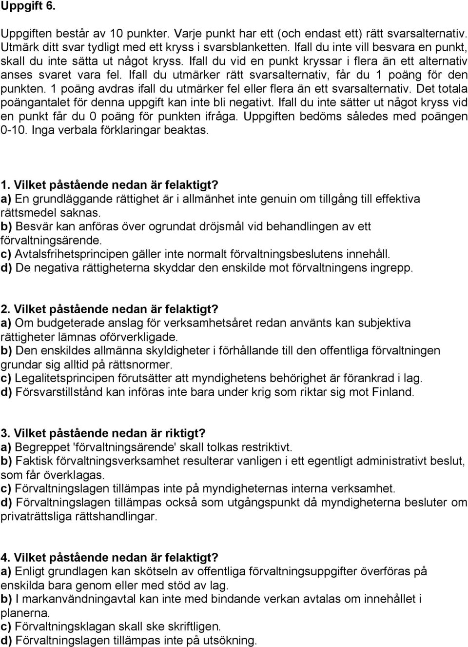 Ifall du utmärker rätt svarsalternativ, får du 1 poäng för den punkten. 1 poäng avdras ifall du utmärker fel eller flera än ett svarsalternativ.