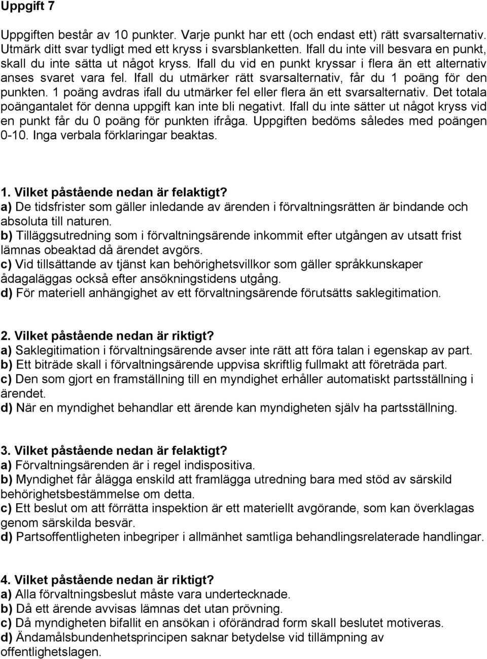 Ifall du utmärker rätt svarsalternativ, får du 1 poäng för den punkten. 1 poäng avdras ifall du utmärker fel eller flera än ett svarsalternativ.