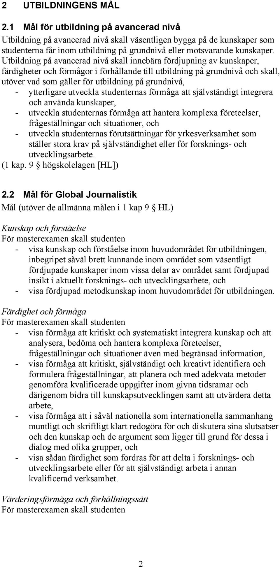 Utbildning på avancerad nivå skall innebära fördjupning av kunskaper, färdigheter och förmågor i förhållande till utbildning på grundnivå och skall, utöver vad som gäller för utbildning på grundnivå,