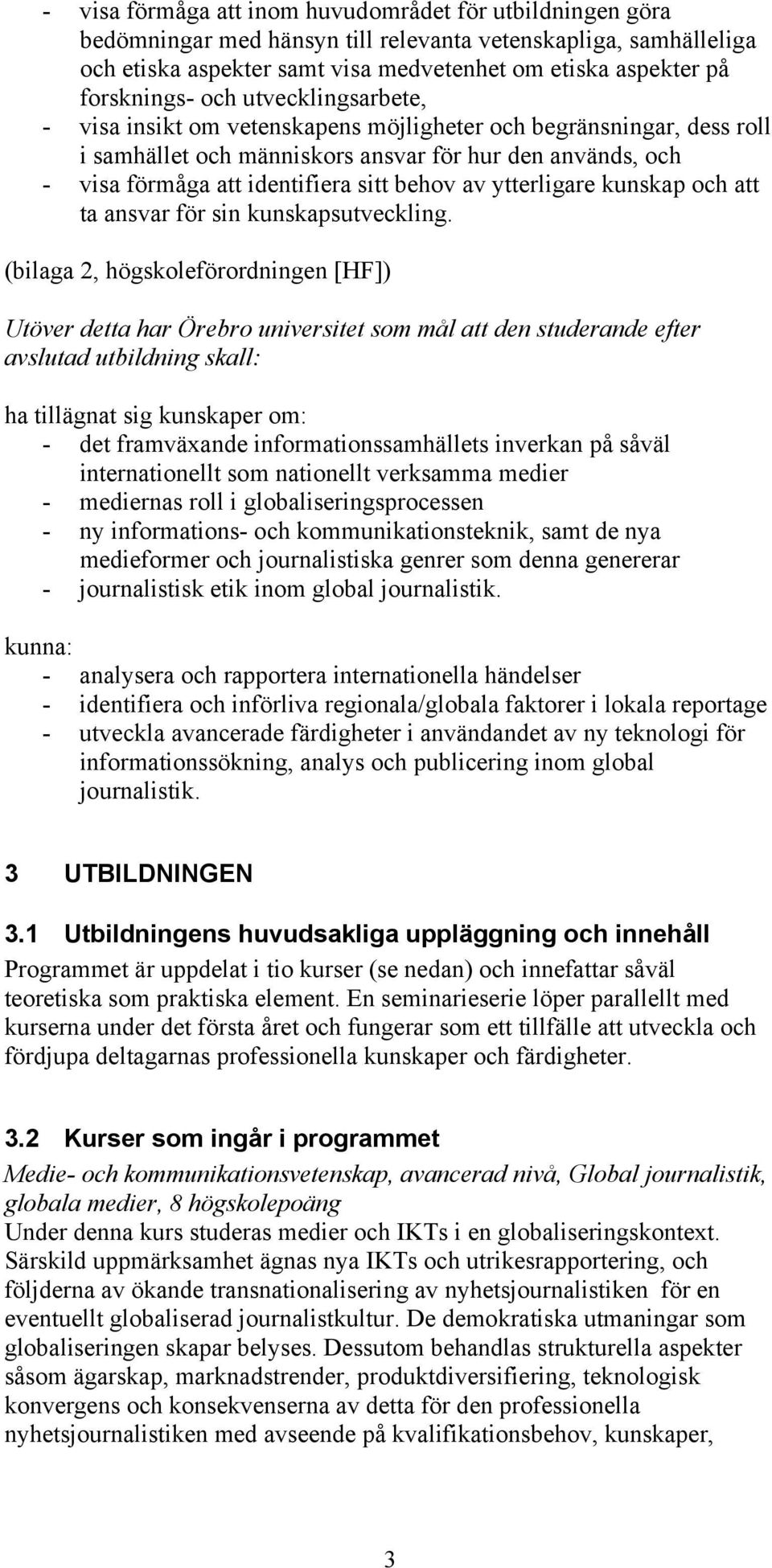 sitt behov av ytterligare kunskap och att ta ansvar för sin kunskapsutveckling.