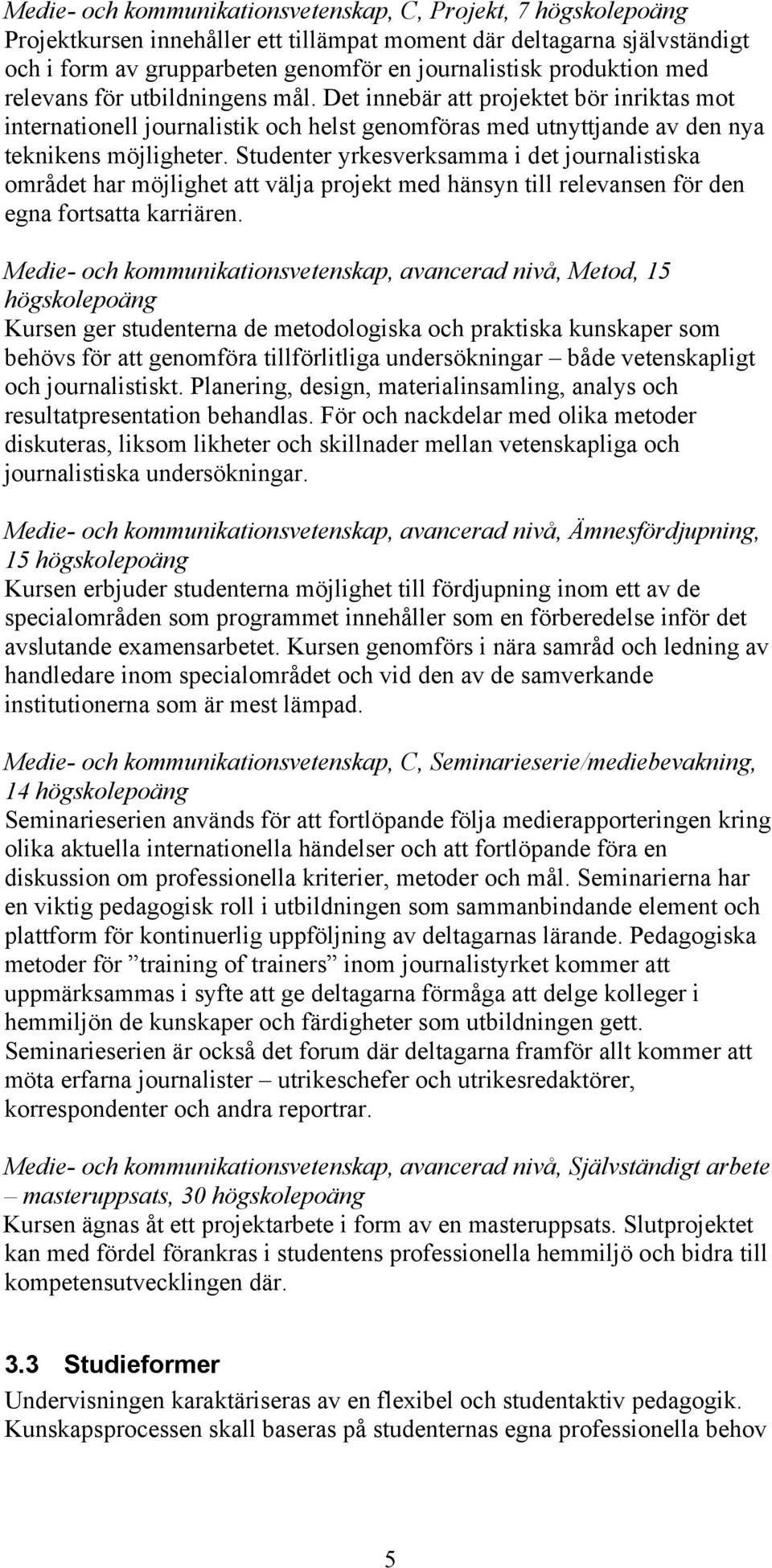 Studenter yrkesverksamma i det journalistiska området har möjlighet att välja projekt med hänsyn till relevansen för den egna fortsatta karriären.