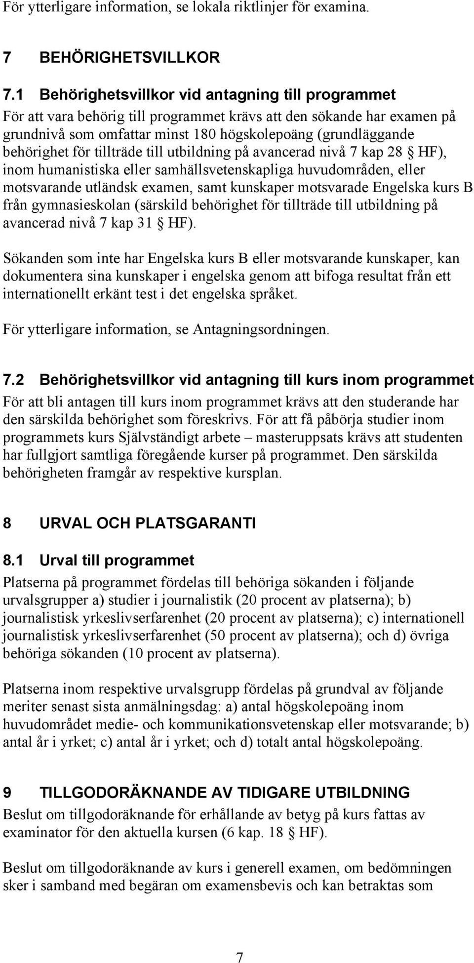 för tillträde till utbildning på avancerad nivå 7 kap 28 HF), inom humanistiska eller samhällsvetenskapliga huvudområden, eller motsvarande utländsk examen, samt kunskaper motsvarade Engelska kurs B