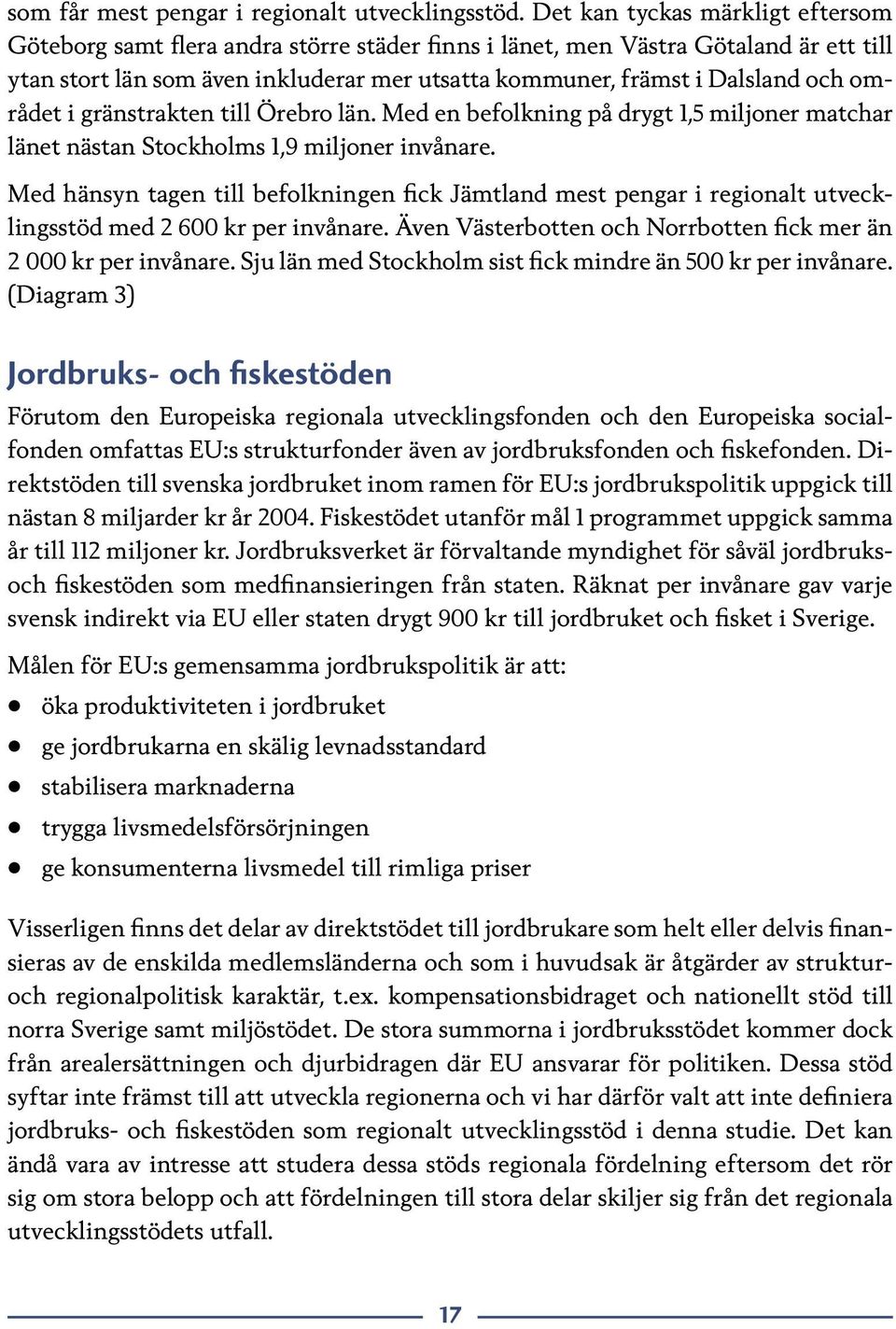 området i gränstrakten till Örebro län. Med en befolkning på drygt 1,5 miljoner matchar länet nästan Stockholms 1,9 miljoner invånare.