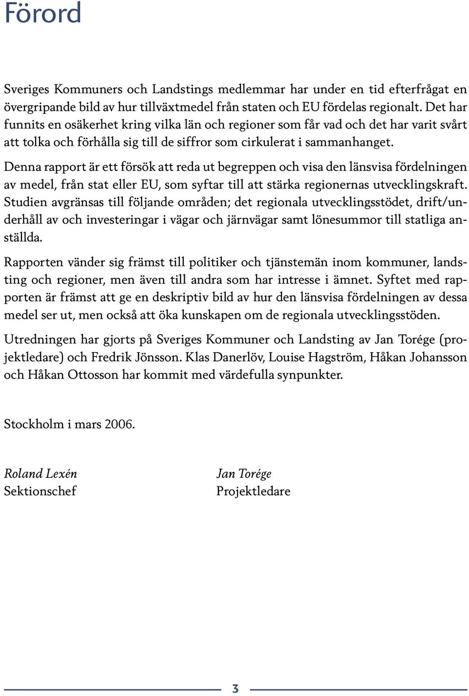 Denna rapport är ett försök att reda ut begreppen och visa den länsvisa fördelningen av medel, från stat eller EU, som syftar till att stärka regionernas utvecklingskraft.