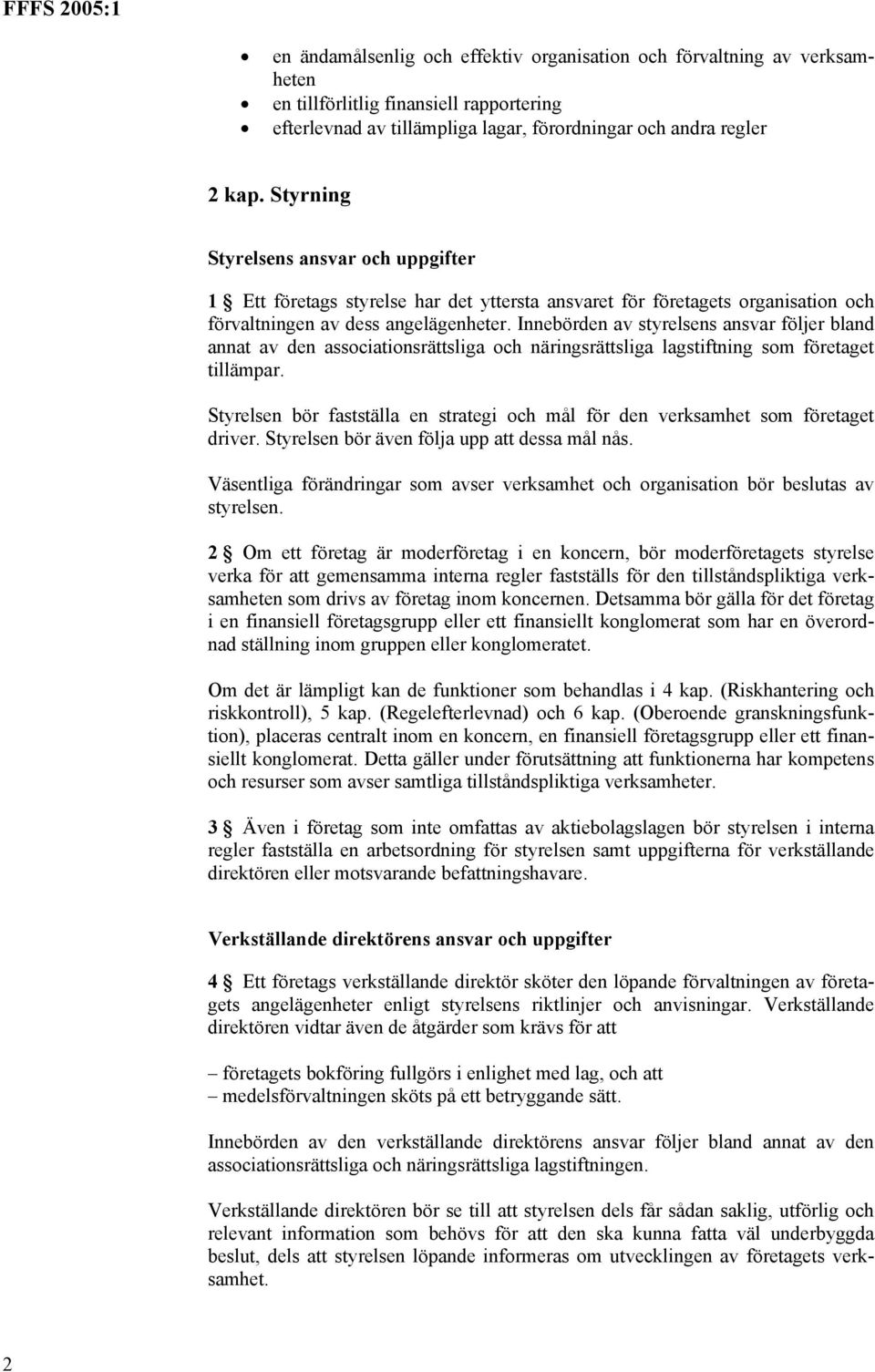 Innebörden av styrelsens ansvar följer bland annat av den associationsrättsliga och näringsrättsliga lagstiftning som företaget tillämpar.