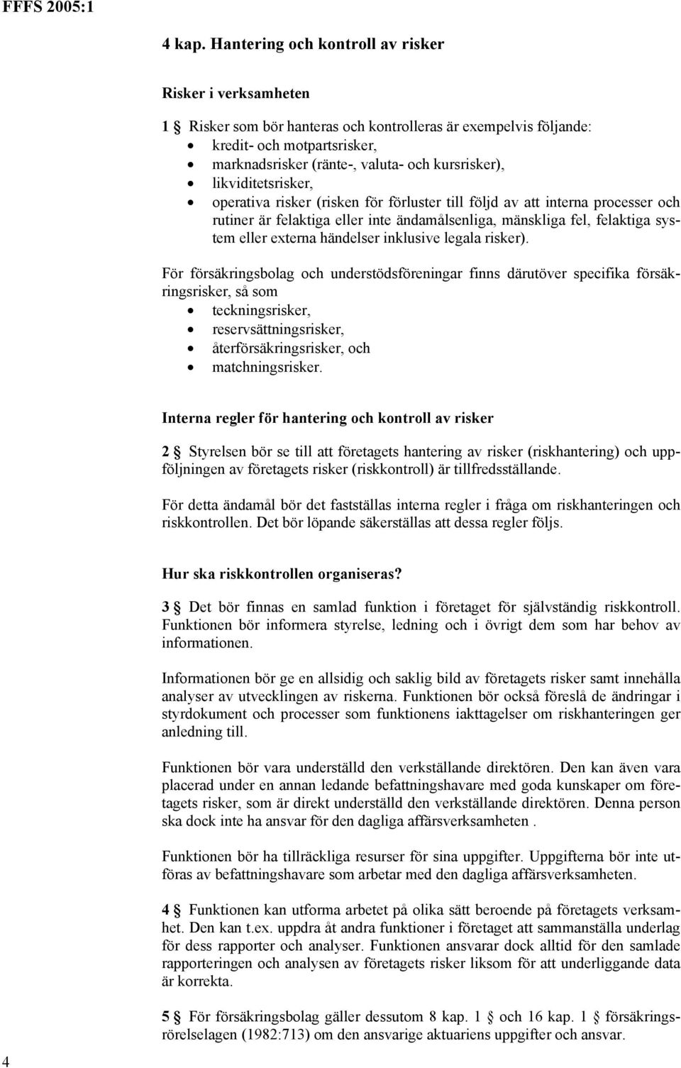 likviditetsrisker, operativa risker (risken för förluster till följd av att interna processer och rutiner är felaktiga eller inte ändamålsenliga, mänskliga fel, felaktiga system eller externa