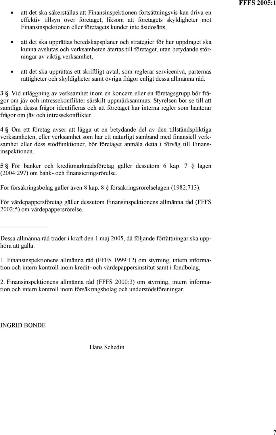 verksamhet, att det ska upprättas ett skriftligt avtal, som reglerar servicenivå, parternas rättigheter och skyldigheter samt övriga frågor enligt dessa allmänna råd.