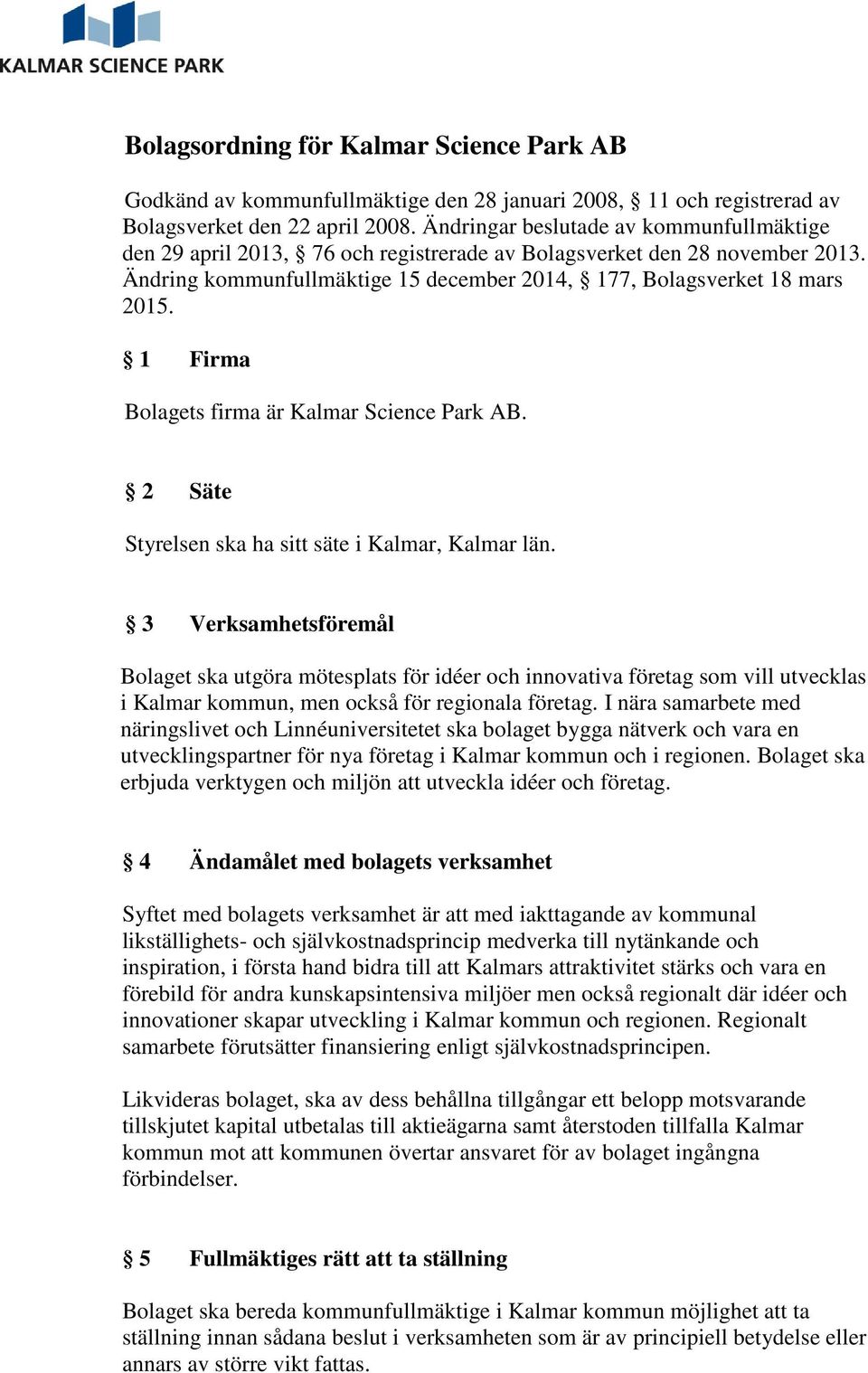 1 Firma Bolagets firma är Kalmar Science Park AB. 2 Säte Styrelsen ska ha sitt säte i Kalmar, Kalmar län.