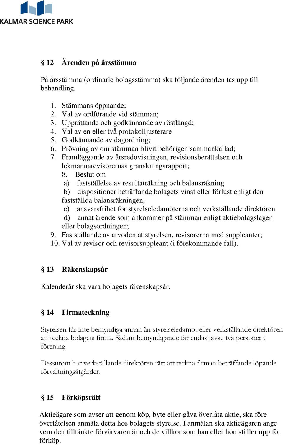 Framläggande av årsredovisningen, revisionsberättelsen och lekmannarevisorernas granskningsrapport; 8.