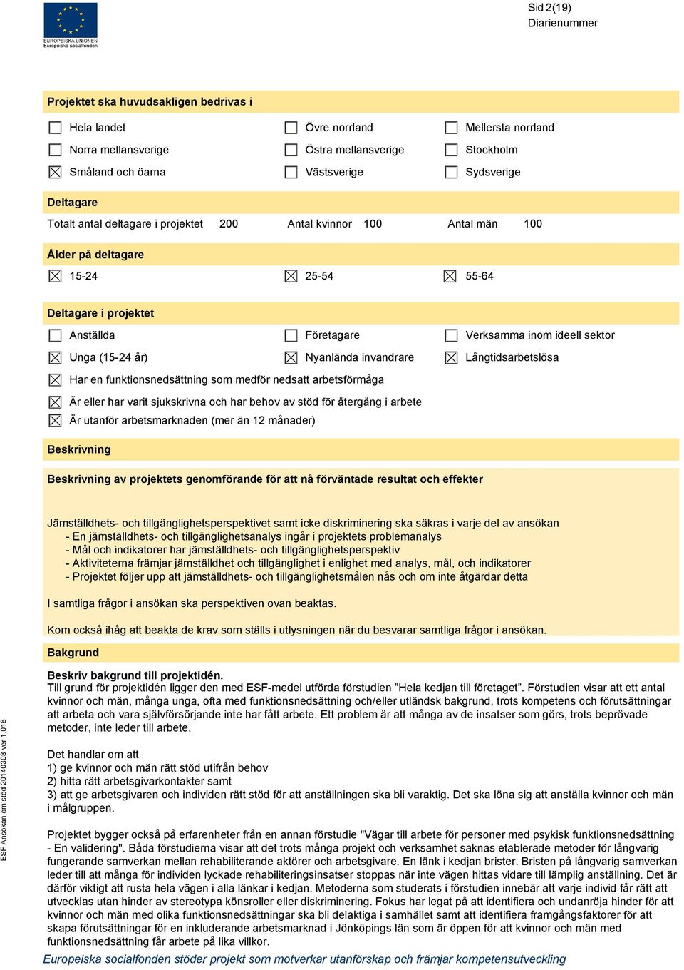 Verksamma inom ideell sektor Långtidsarbetslösa Har en funktionsnedsättning som medför nedsatt arbetsförmåga Är eller har varit sjukskrivna och har behov av stöd för återgång i arbete Är utanför