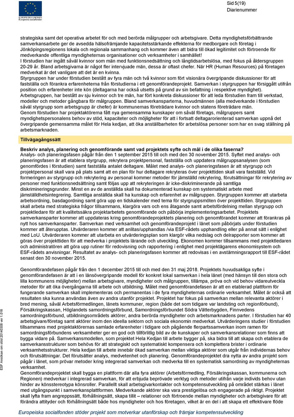 även att bidra till ökad legitimitet och förtroende för medverkande offentliga myndigheternas organisationer och verksamheter i samhället!