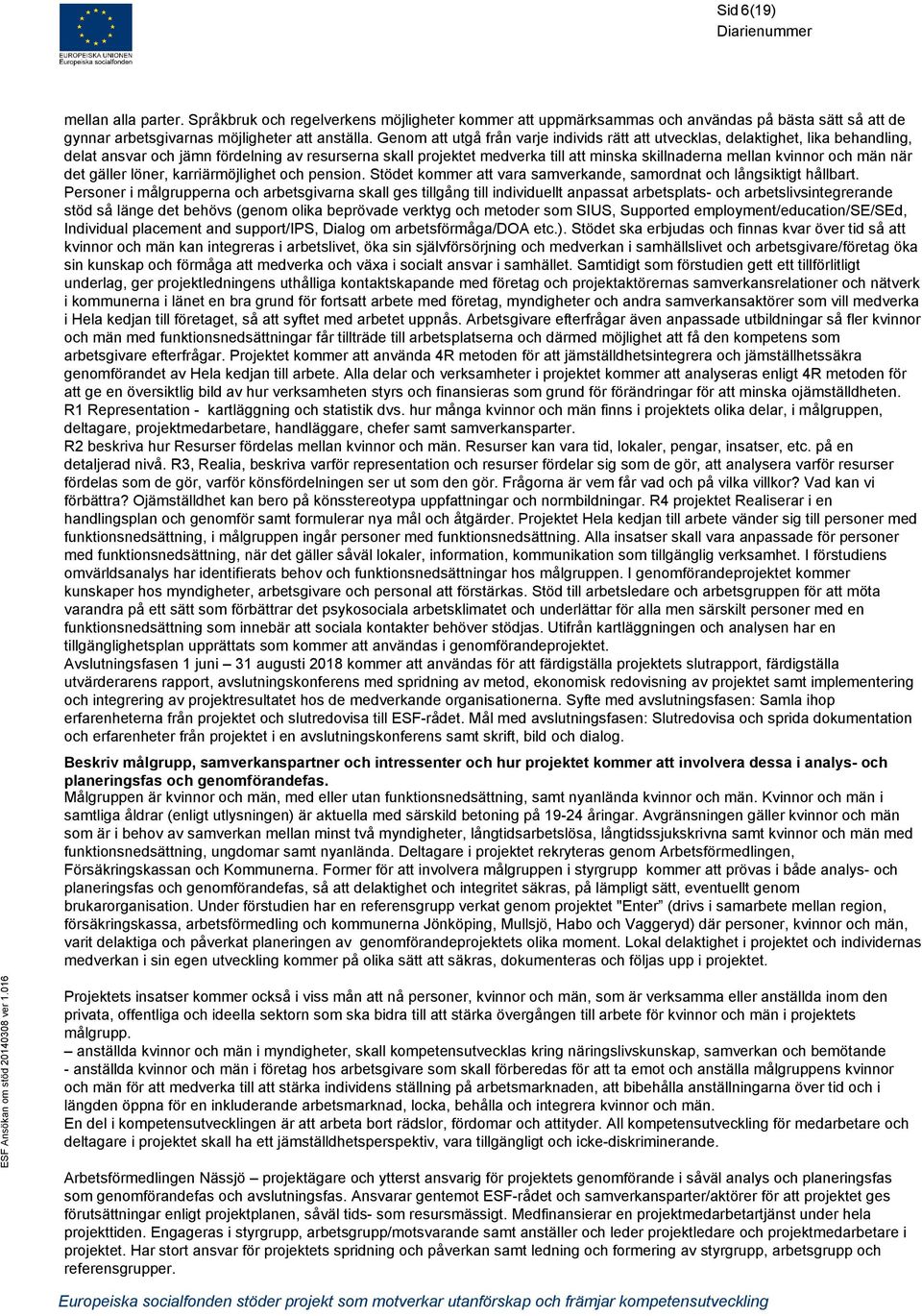 kvinnor och män när det gäller löner, karriärmöjlighet och pension. Stödet kommer att vara samverkande, samordnat och långsiktigt hållbart.