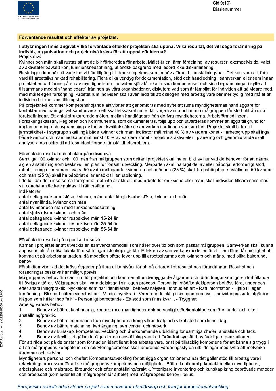 Målet är en jämn fördelning av resurser, exempelvis tid, valet av aktiviteter oavsett kön, funktionsnedsättning, utländsk bakgrund med ledord icke-diskriminering.