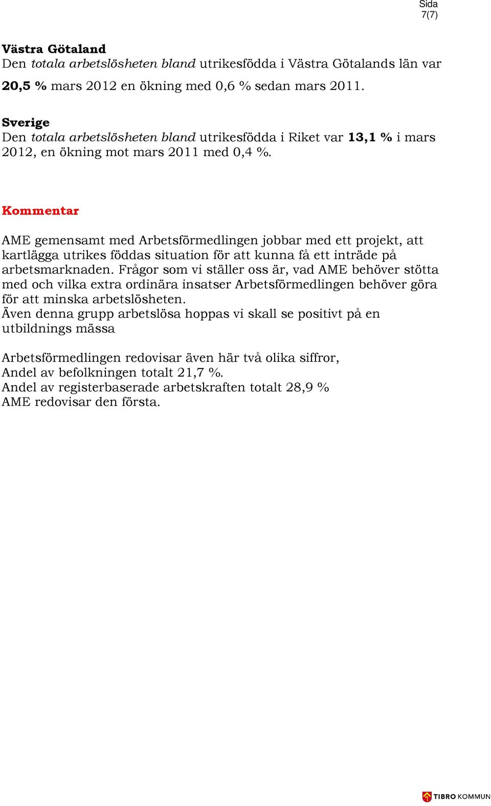 Kommentar AME gemensamt med Arbetsförmedlingen jobbar med ett projekt, att kartlägga utrikes föddas situation för att kunna få ett inträde på arbetsmarknaden.