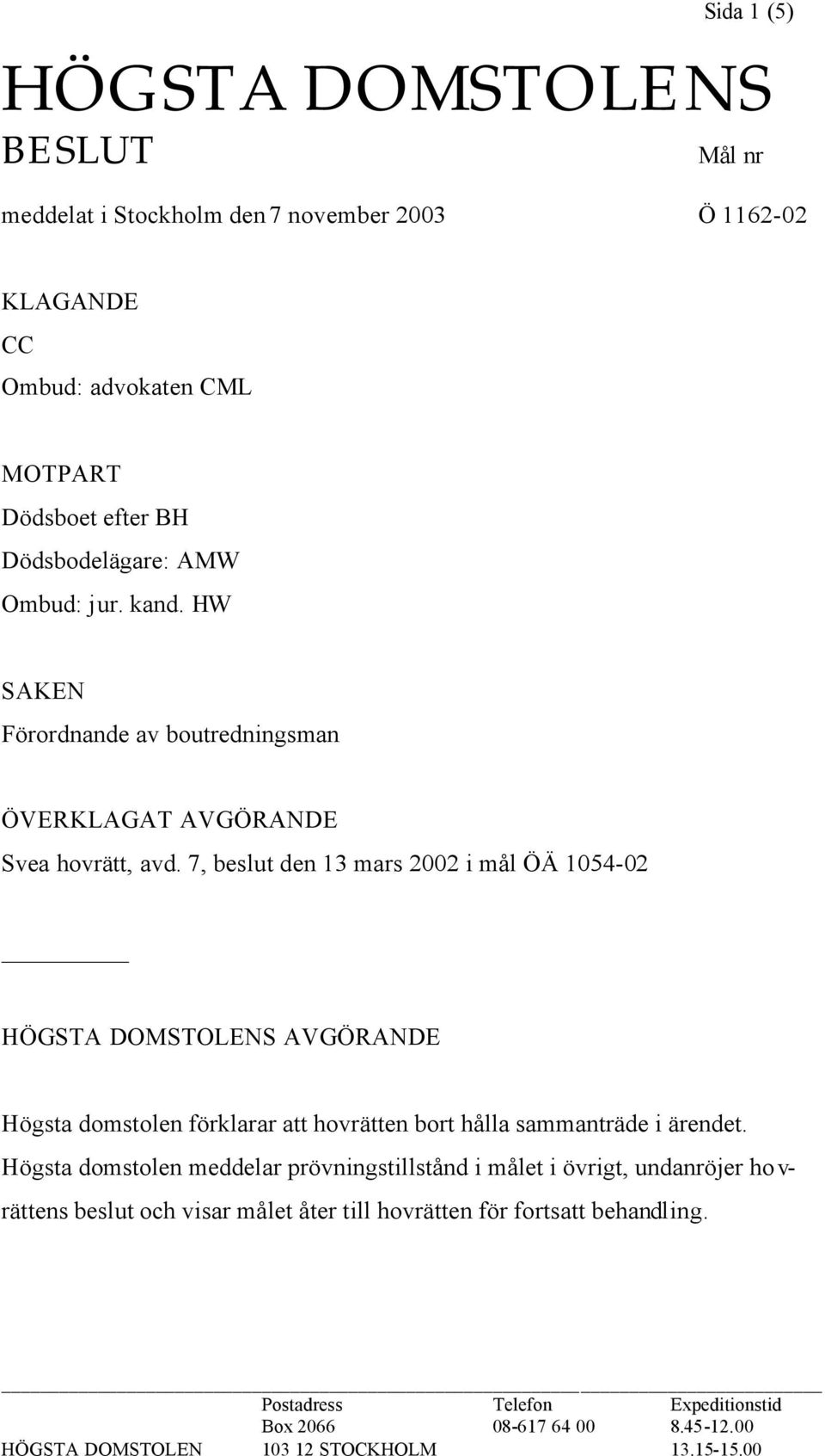 7, beslut den 13 mars 2002 i mål ÖÄ 1054-02 HÖGSTA DOMSTOLENS AVGÖRANDE Högsta domstolen förklarar att hovrätten bort hålla sammanträde i ärendet.