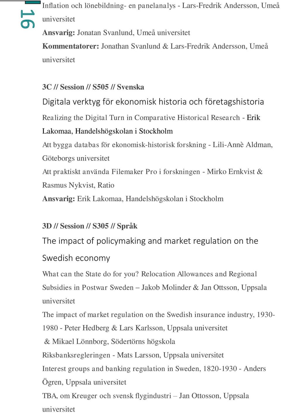 ekonomisk-historisk forskning - Lili-Annè Aldman, Göteborgs Att praktiskt använda Filemaker Pro i forskningen - Mirko Ernkvist & Rasmus Nykvist, Ratio Ansvarig: Erik Lakomaa, Handelshögskolan i