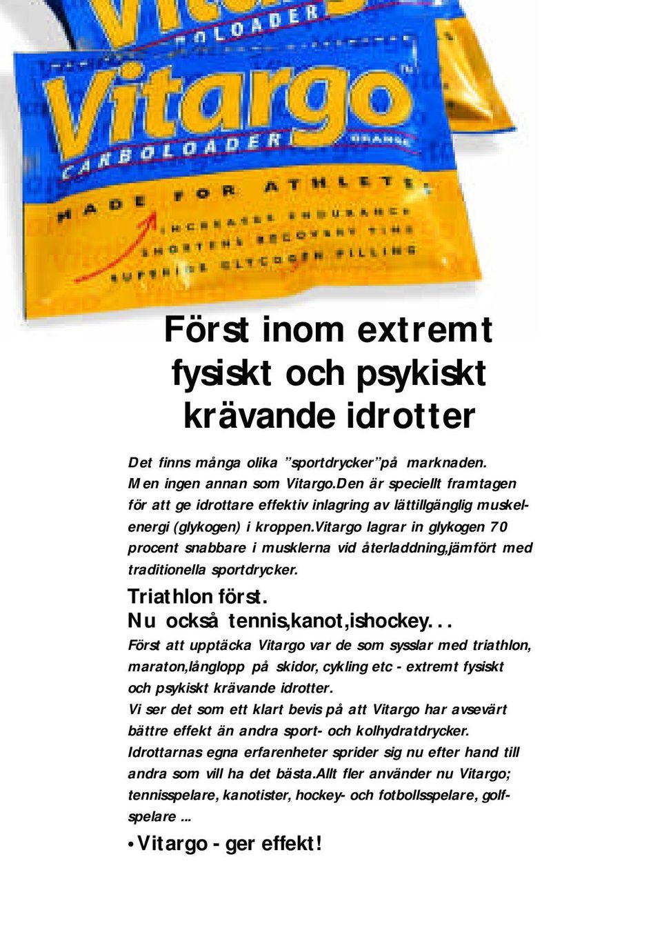 vitargo lagrar in glykogen 70 procent snabbare i musklerna vid återladdning,jämfört med traditionella sportdrycker. Triathlon först. Nu också tennis,kanot,ishockey.