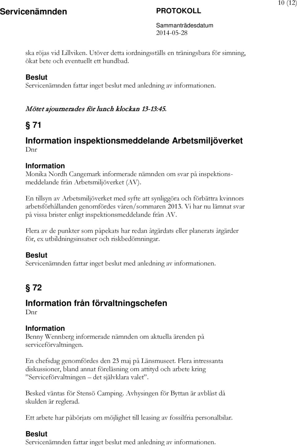 En tillsyn av Arbetsmiljöverket med syfte att synliggöra och förbättra kvinnors arbetsförhållanden genomfördes våren/sommaren 2013.