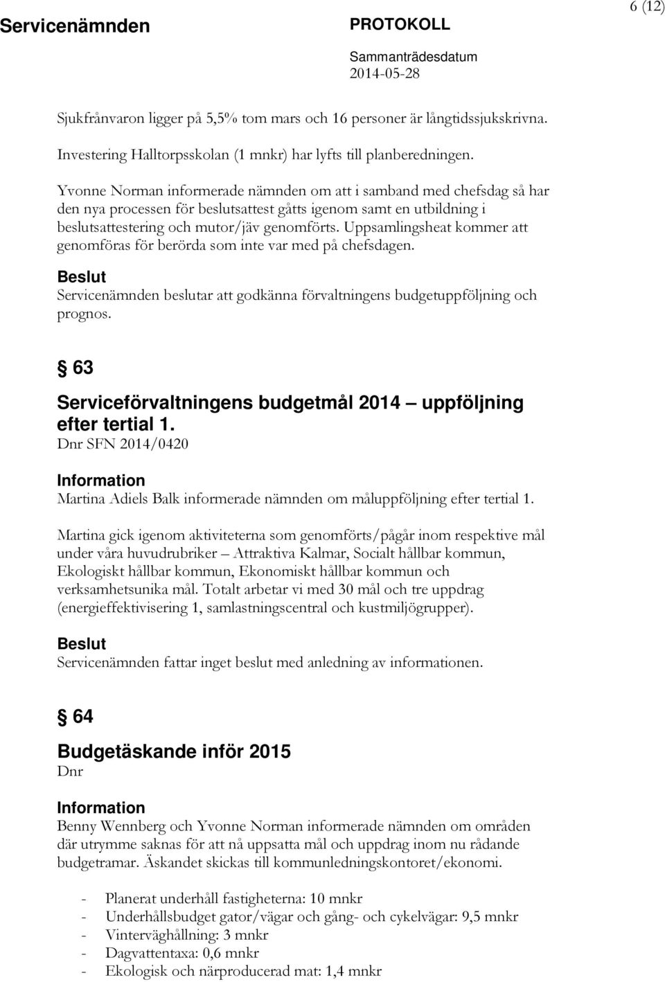 Uppsamlingsheat kommer att genomföras för berörda som inte var med på chefsdagen. Servicenämnden beslutar att godkänna förvaltningens budgetuppföljning och prognos.