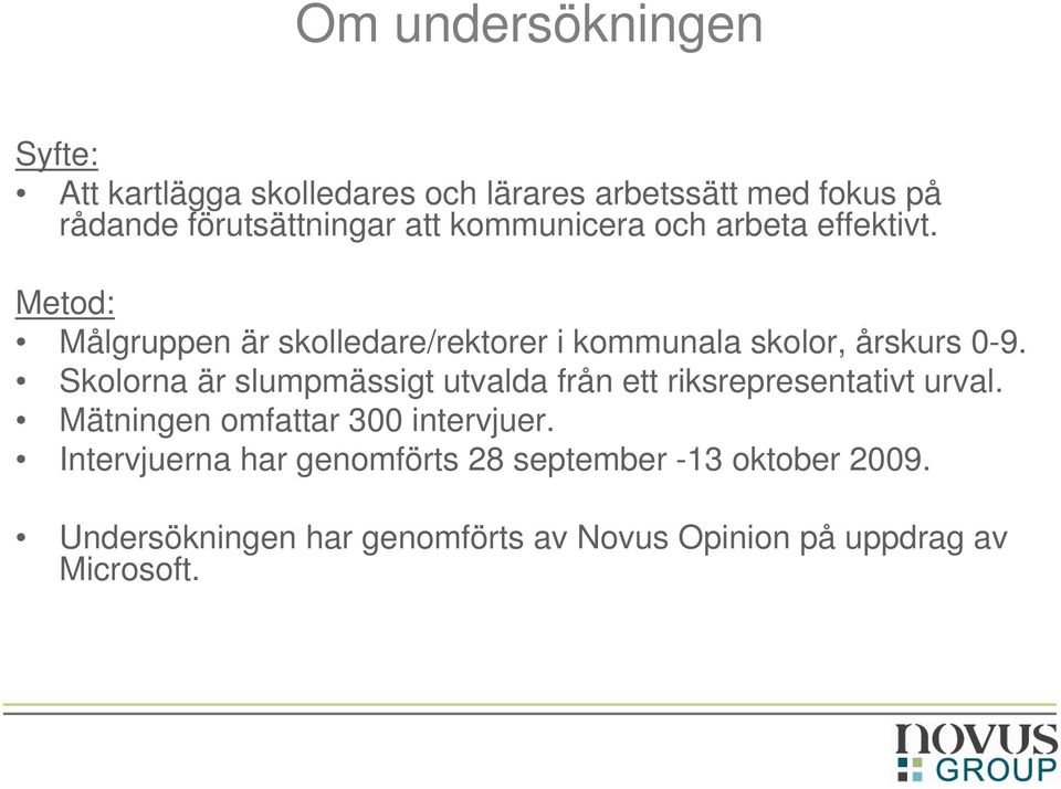 Skolorna är slumpmässigt utvalda från ett riksrepresentativt urval. Mätningen omfattar 300 intervjuer.