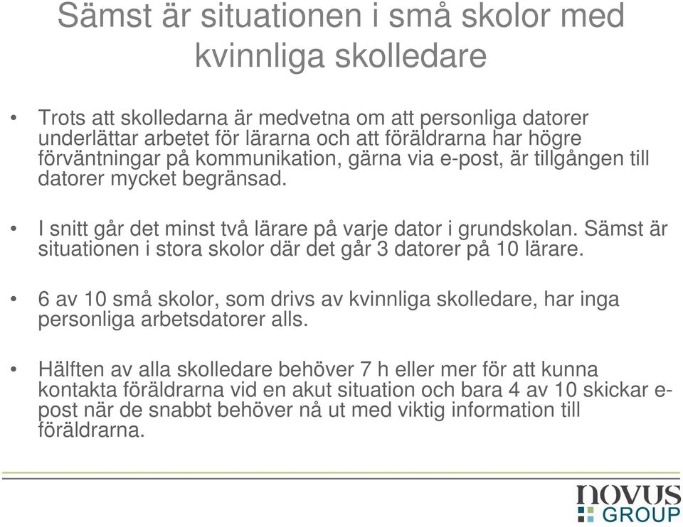 Sämst är situationen i stora skolor där det går 3 datorer på 10 lärare. 6 av 10 små skolor, som drivs av kvinnliga skolledare, har inga personliga arbetsdatorer alls.