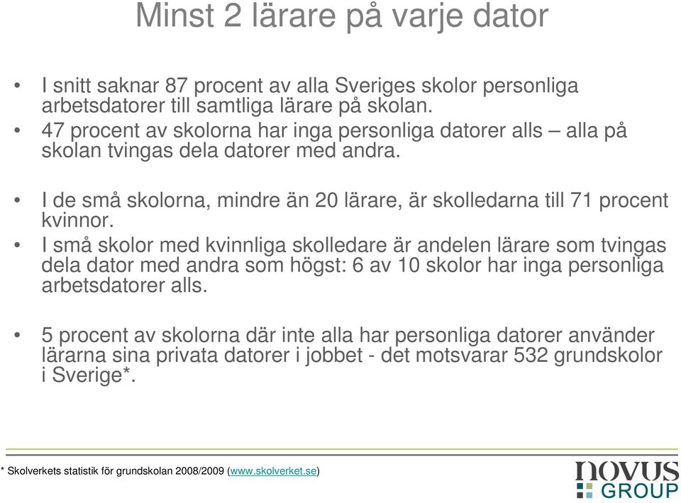 I de små skolorna, mindre än 20 lärare, är skolledarna till 71 procent kvinnor.