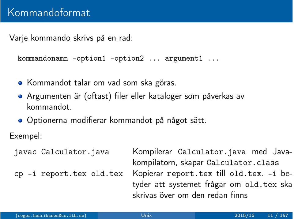 Optionerna modifierar kommandot på något sätt. javac Calculator.java cp -i report.tex old.tex Kompilerar Calculator.