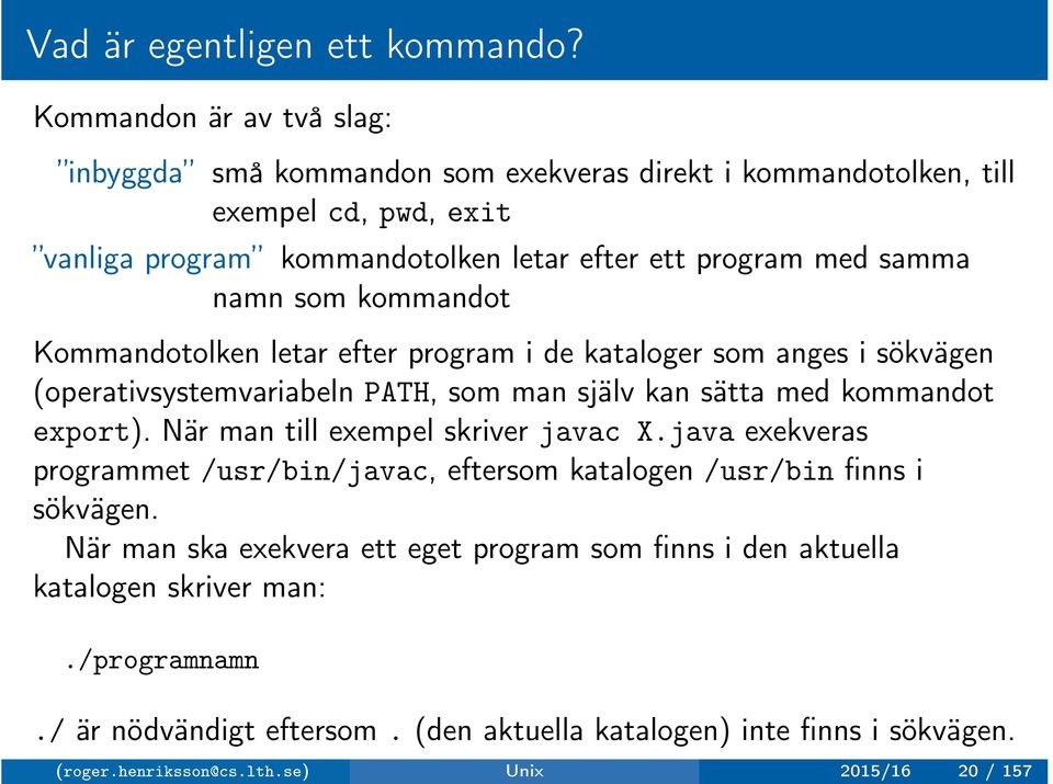 namn som kommandot Kommandotolken letar efter program i de kataloger som anges i sökvägen (operativsystemvariabeln PATH, som man själv kan sätta med kommandot export).