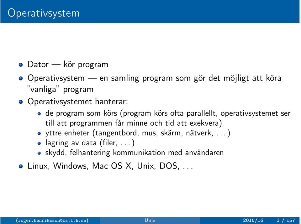 får minne och tid att exekvera) yttre enheter (tangentbord, mus, skärm, nätverk,... ) lagring av data (filer,.