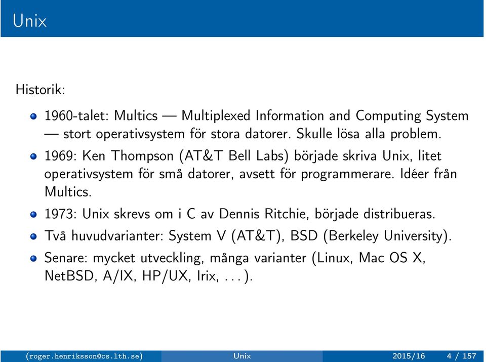 1969: Ken Thompson (AT&T Bell Labs) började skriva Unix, litet operativsystem för små datorer, avsett för programmerare. Idéer från Multics.