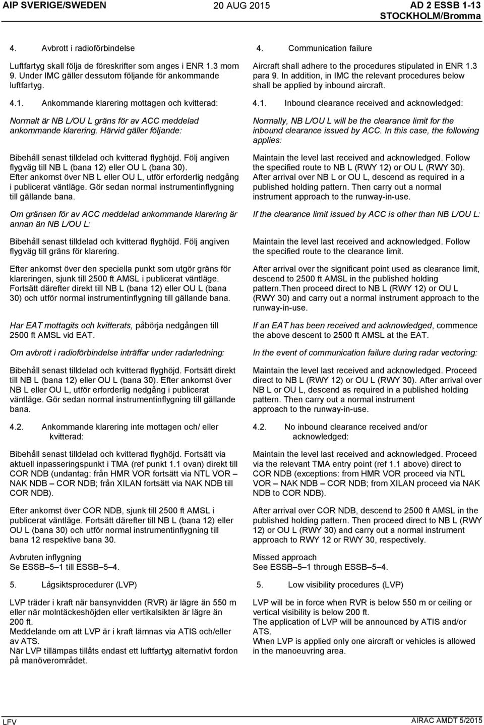 In addition, in IMC the relevant procedures below shall be applied by inbound aircraft. 4.1.