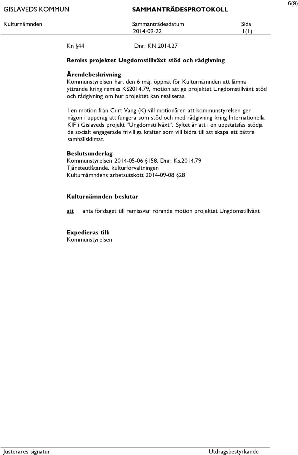 I en motion från Curt Vang (K) vill motionären kommunstyrelsen ger någon i uppdrag fungera som stöd och med rådgivning kring Internationella KIF i Gislaveds projekt Ungdomstillväxt.