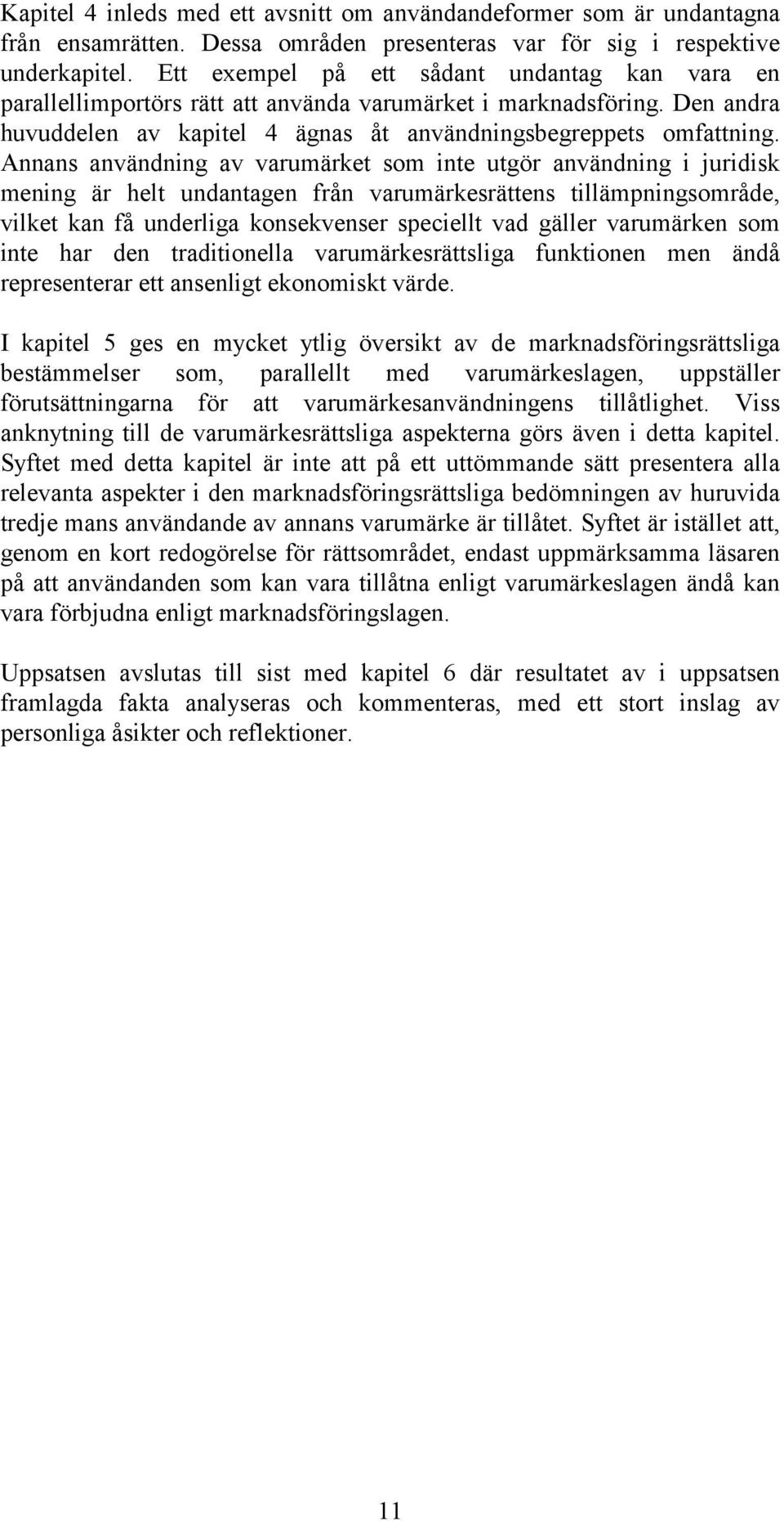 Annans användning av varumärket som inte utgör användning i juridisk mening är helt undantagen från varumärkesrättens tillämpningsområde, vilket kan få underliga konsekvenser speciellt vad gäller