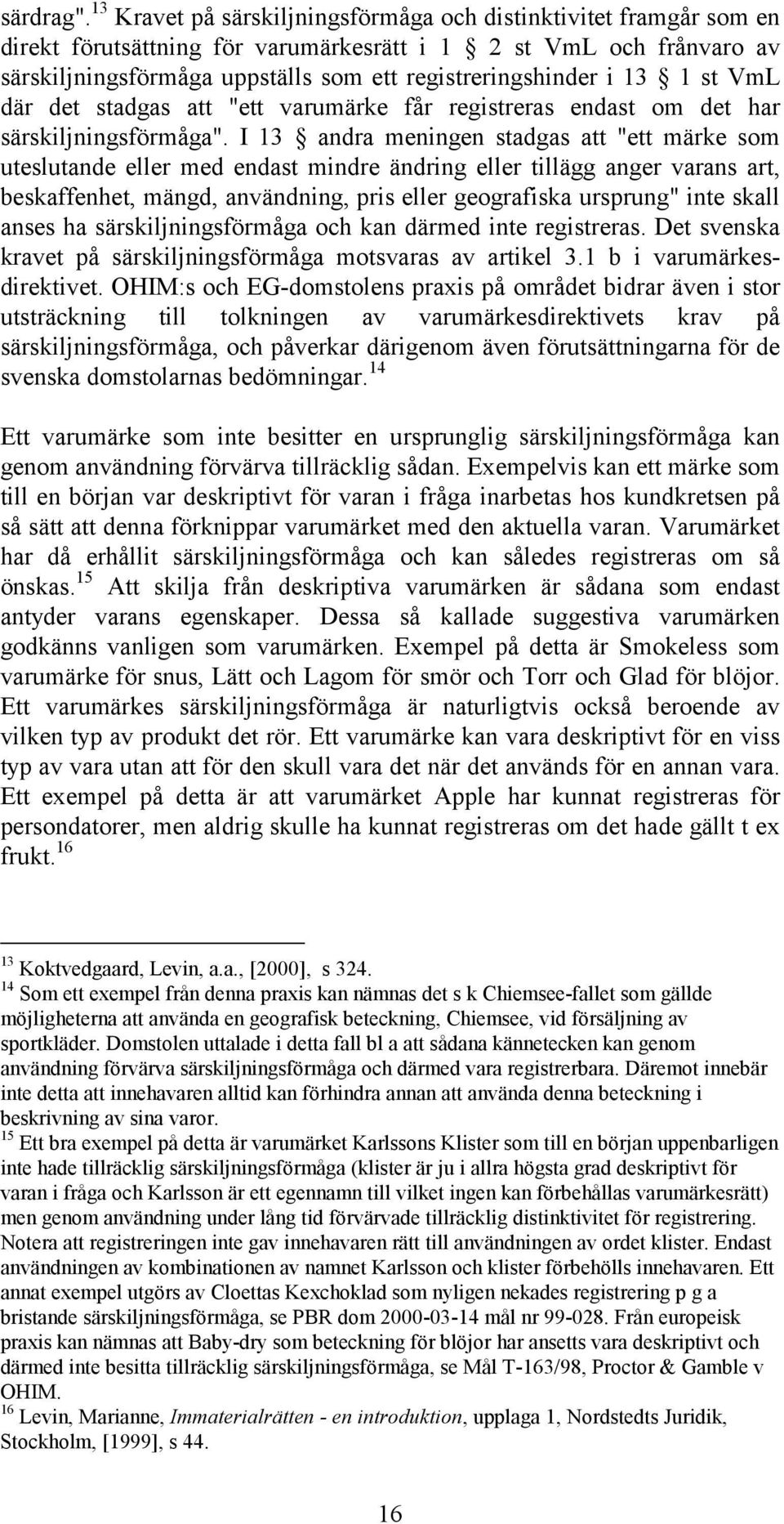 13 1 st VmL där det stadgas att "ett varumärke får registreras endast om det har särskiljningsförmåga".