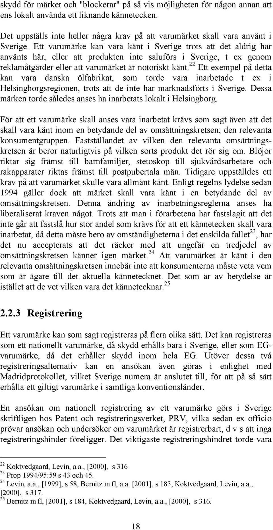 Ett varumärke kan vara känt i Sverige trots att det aldrig har använts här, eller att produkten inte saluförs i Sverige, t ex genom reklamåtgärder eller att varumärket är notoriskt känt.