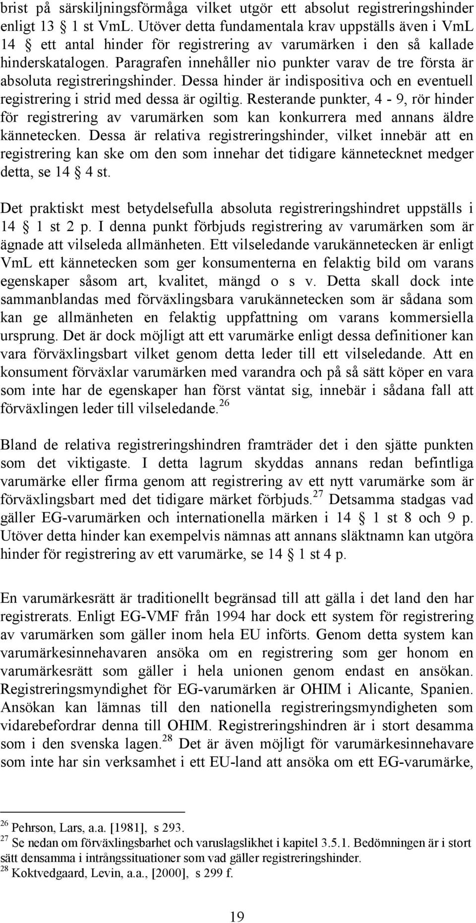 Paragrafen innehåller nio punkter varav de tre första är absoluta registreringshinder. Dessa hinder är indispositiva och en eventuell registrering i strid med dessa är ogiltig.