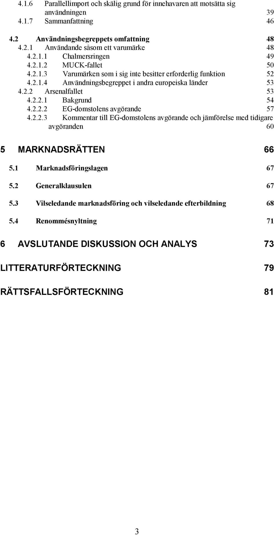 2.2.3 Kommentar till EG-domstolens avgörande och jämförelse med tidigare avgöranden 60 5 MARKNADSRÄTTEN 66 5.1 Marknadsföringslagen 67 5.2 Generalklausulen 67 5.