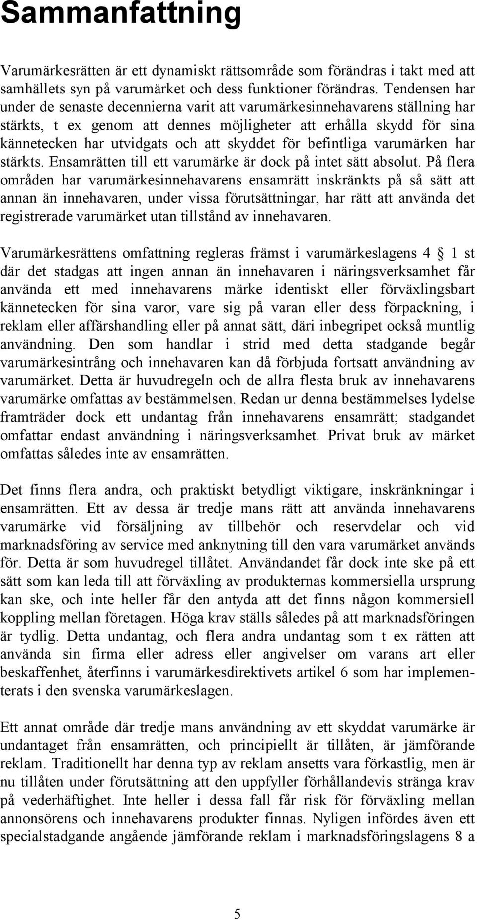 skyddet för befintliga varumärken har stärkts. Ensamrätten till ett varumärke är dock på intet sätt absolut.