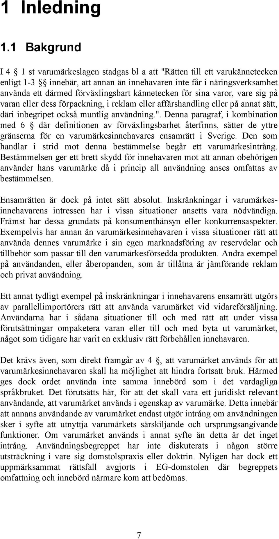 kännetecken för sina varor, vare sig på varan eller dess förpackning, i reklam eller affärshandling eller på annat sätt, däri inbegripet också muntlig användning.".