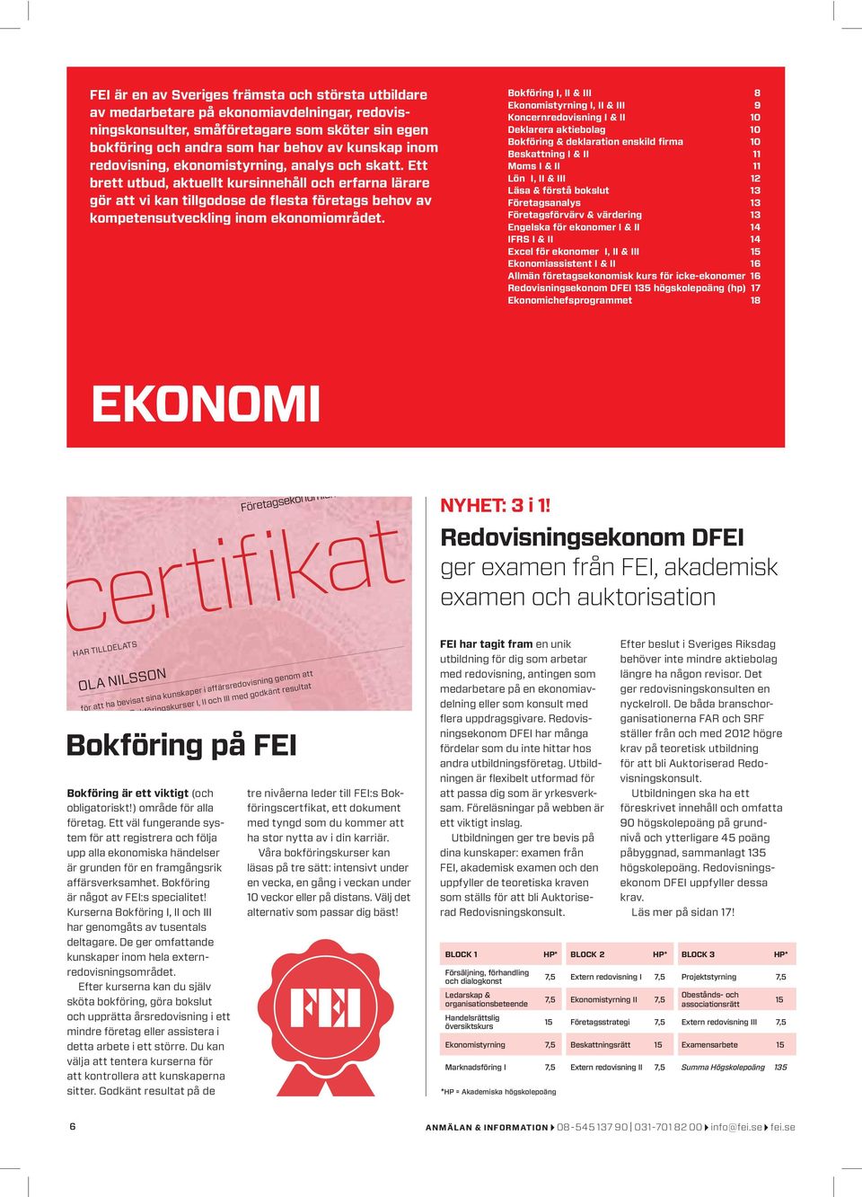 Bokföring I, II & III 8 Ekonomistyrning I, II & III 9 Koncernredovisning I & II 10 Deklarera aktiebolag 10 Bokföring & deklaration enskild firma 10 Beskattning I & II 11 Moms I & II 11 Lön I, II &