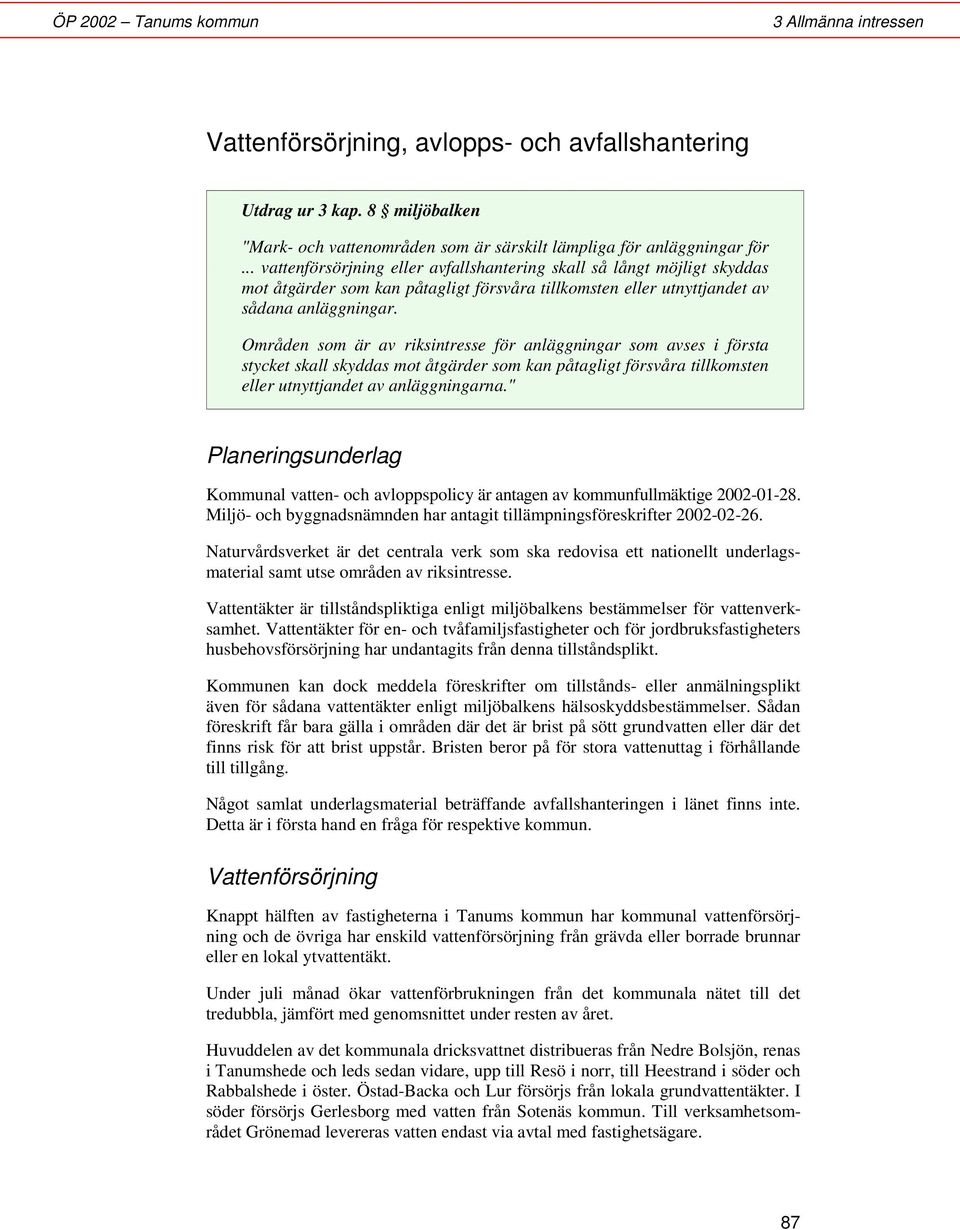 Områden som är av riksintresse för anläggningar som avses i första stycket skall skyddas mot åtgärder som kan påtagligt försvåra tillkomsten eller utnyttjandet av anläggningarna.