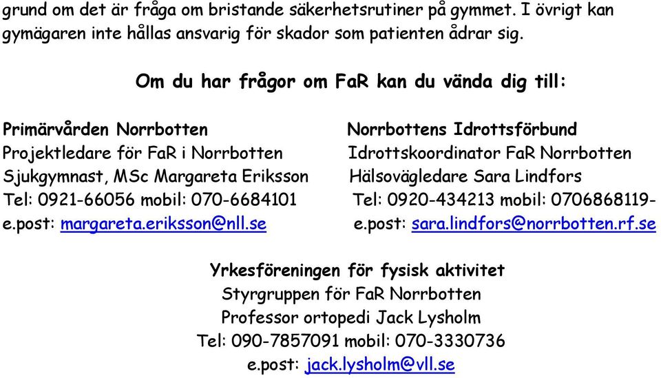 Sjukgymnast, MSc Margareta Eriksson Hälsovägledare Sara Lindfors Tel: 0921-66056 mobil: 070-6684101 Tel: 0920-434213 mobil: 0706868119- e.post: margareta.eriksson@nll.