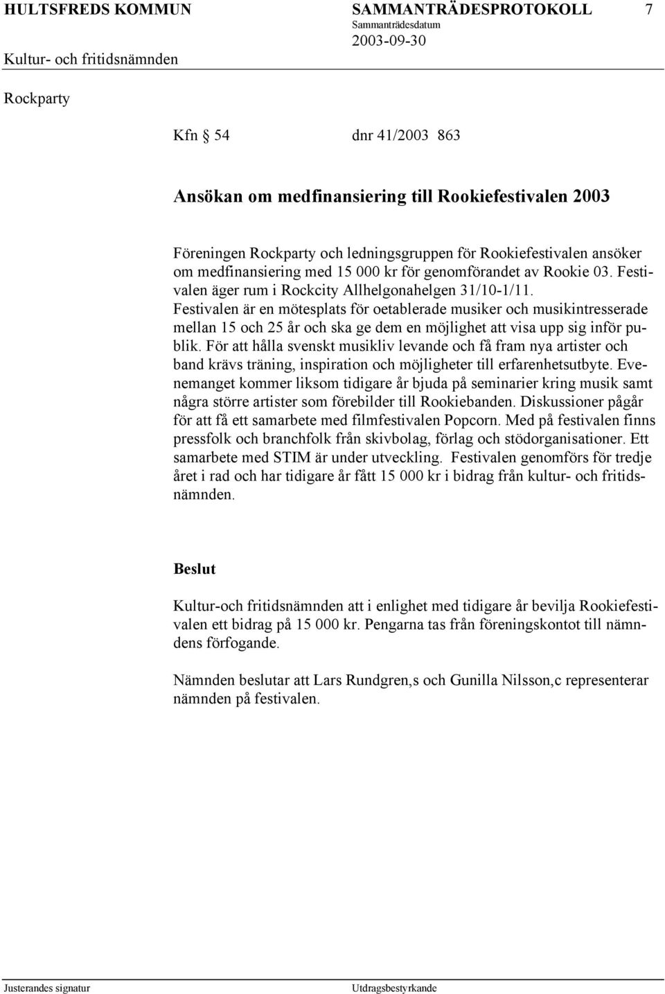 Festivalen är en mötesplats för oetablerade musiker och musikintresserade mellan 15 och 25 år och ska ge dem en möjlighet att visa upp sig inför publik.