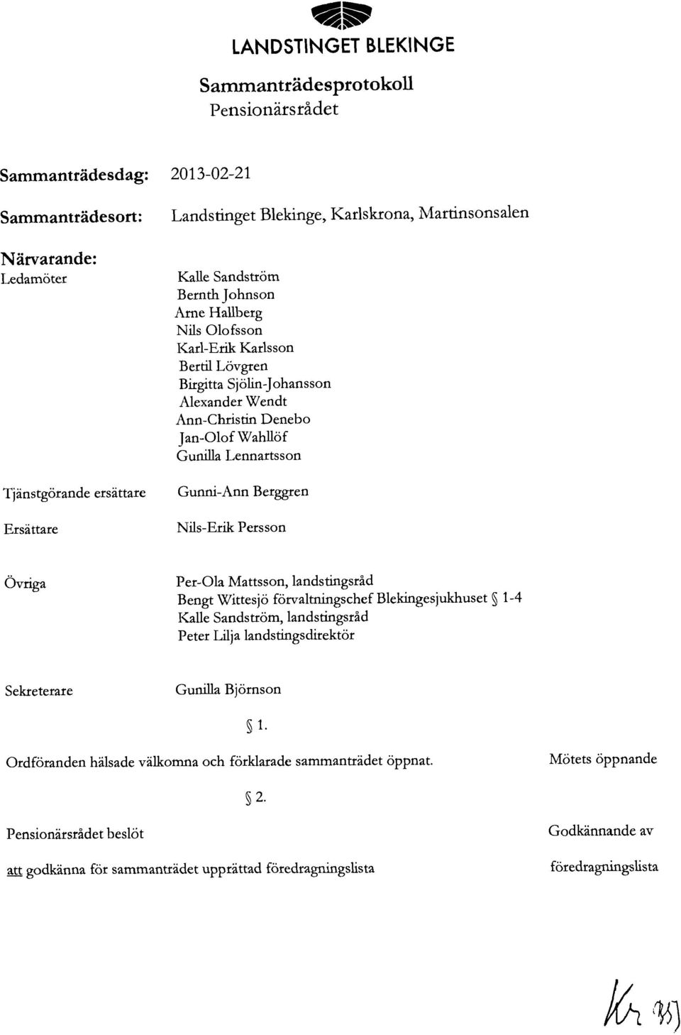 Lennartsson Gunni-Ann Berggren Nils-Erik Persson Per-Ola Mattsson, landstingsråd Bengt Wittesjö förvaltningschef Blekingesjukhuset 5 1-4 IGlle Sandström, landstingsråd Peter Lilja landstingsditektör