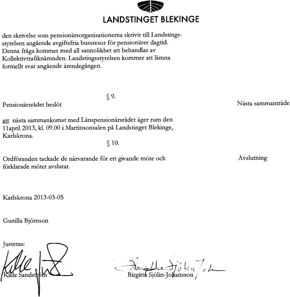 Pensionärsrådet beslöt s 9. Nästa sammanträde att nästa sammankomst med Länspensionärsrådet äger rum den 1 l april 201 3, kl. 09.