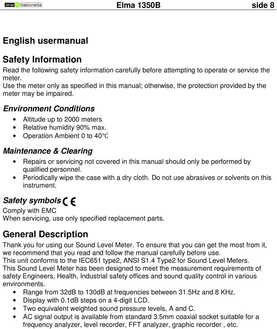 Operation Ambient 0 to 40 Maintenance & Clearing Repairs or servicing not covered in this manual should only be performed by qualified personnel. Periodically wipe the case with a dry cloth.