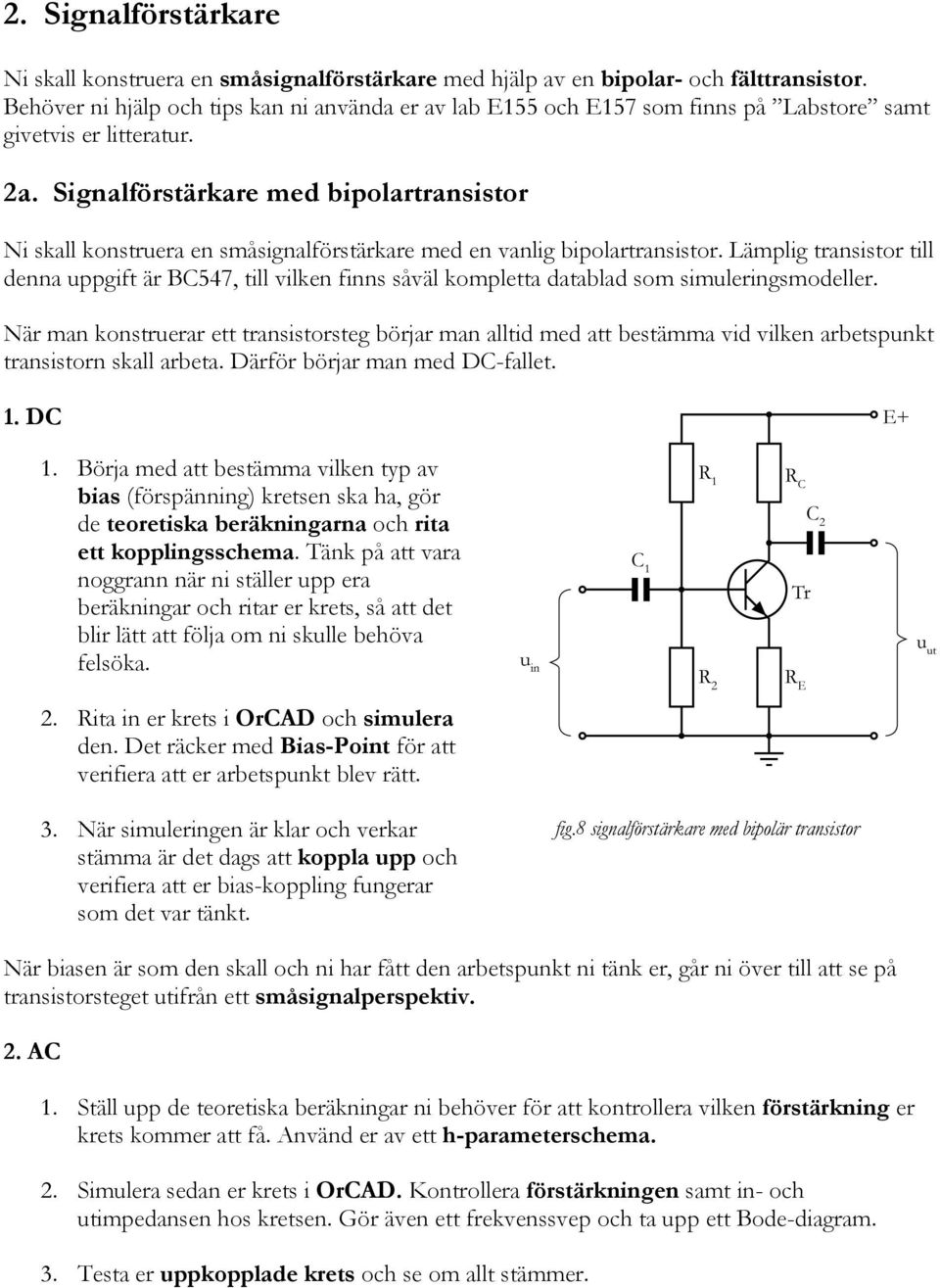 Signalförstärkare med bipolartransistor Ni skall konstruera en småsignalförstärkare med en vanlig bipolartransistor.